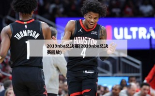 2019nba总决赛(2019nba总决赛回放)