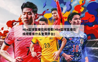 nba篮球直播在线观看(nba篮球直播在线观看有什么免费平台)