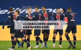 cctv5直播2022世界杯(直播中央五台体育频道世界杯足球赛)