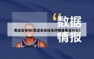 奥运会会标(奥运会会标五环相连象征什么)