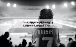 fifa足球赛(fifa足球赛96射门怎么操作有什么技巧百度百科)