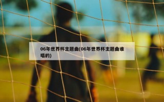 06年世界杯主题曲(06年世界杯主题曲谁唱的)