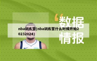 nba训练营(nba训练营什么时候开始20232024)