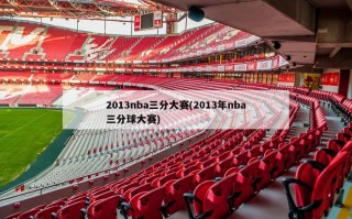 2013nba三分大赛(2013年nba三分球大赛)