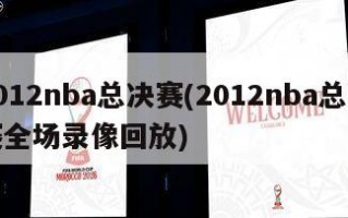 2012nba总决赛(2012nba总决赛全场录像回放)